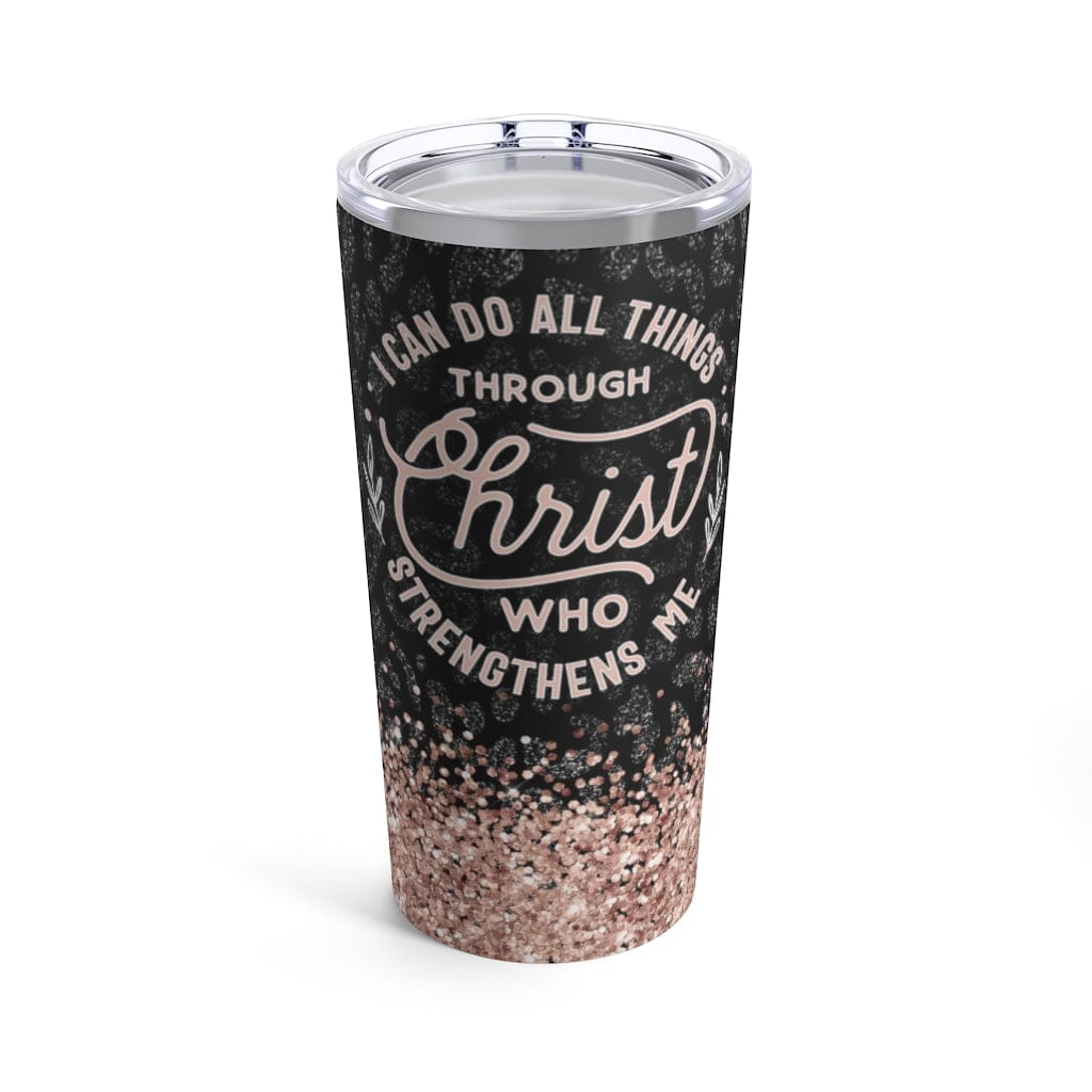 I Can Do All Things Through Christ Tumbler 20oz – Love in Faith